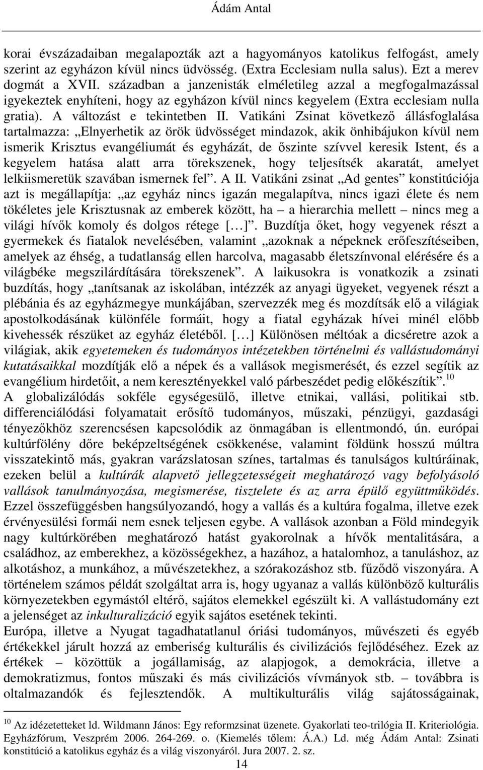 Vatikáni Zsinat következı állásfoglalása tartalmazza: Elnyerhetik az örök üdvösséget mindazok, akik önhibájukon kívül nem ismerik Krisztus evangéliumát és egyházát, de ıszinte szívvel keresik Istent,