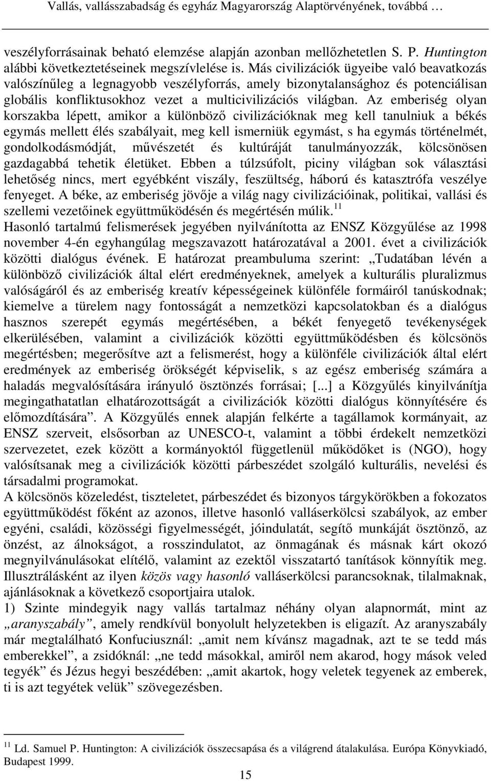 Az emberiség olyan korszakba lépett, amikor a különbözı civilizációknak meg kell tanulniuk a békés egymás mellett élés szabályait, meg kell ismerniük egymást, s ha egymás történelmét,