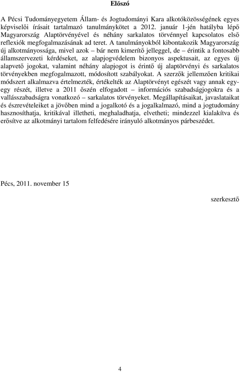 A tanulmányokból kibontakozik Magyarország új alkotmányossága, mivel azok bár nem kimerítı jelleggel, de érintik a fontosabb államszervezeti kérdéseket, az alapjogvédelem bizonyos aspektusait, az