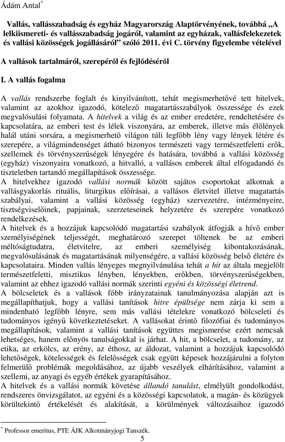 A vallás fogalma A vallás rendszerbe foglalt és kinyilvánított, tehát megismerhetıvé tett hitelvek, valamint az azokhoz igazodó, kötelezı magatartásszabályok összessége és ezek megvalósulási