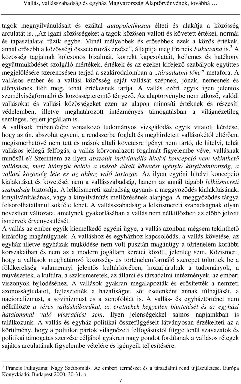 Minél mélyebbek és erısebbek ezek a közös értékek, annál erısebb a közösségi összetartozás érzése, állapítja meg Francis Fukuyama is.