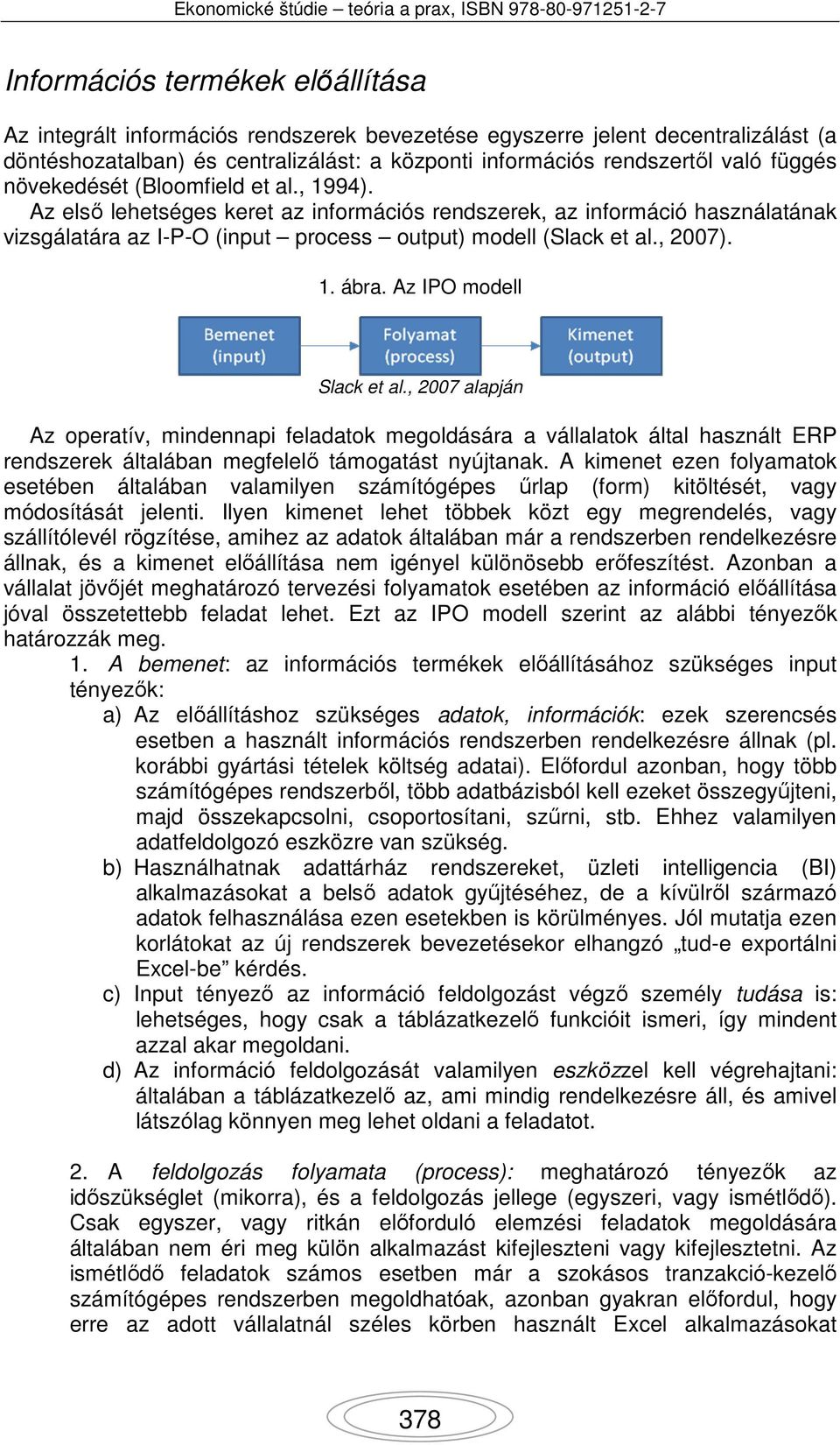 1. ábra. Az IPO modell Slack et al., 2007 alapján Az operatív, mindennapi feladatok megoldására a vállalatok által használt ERP rendszerek általában megfelelő támogatást nyújtanak.