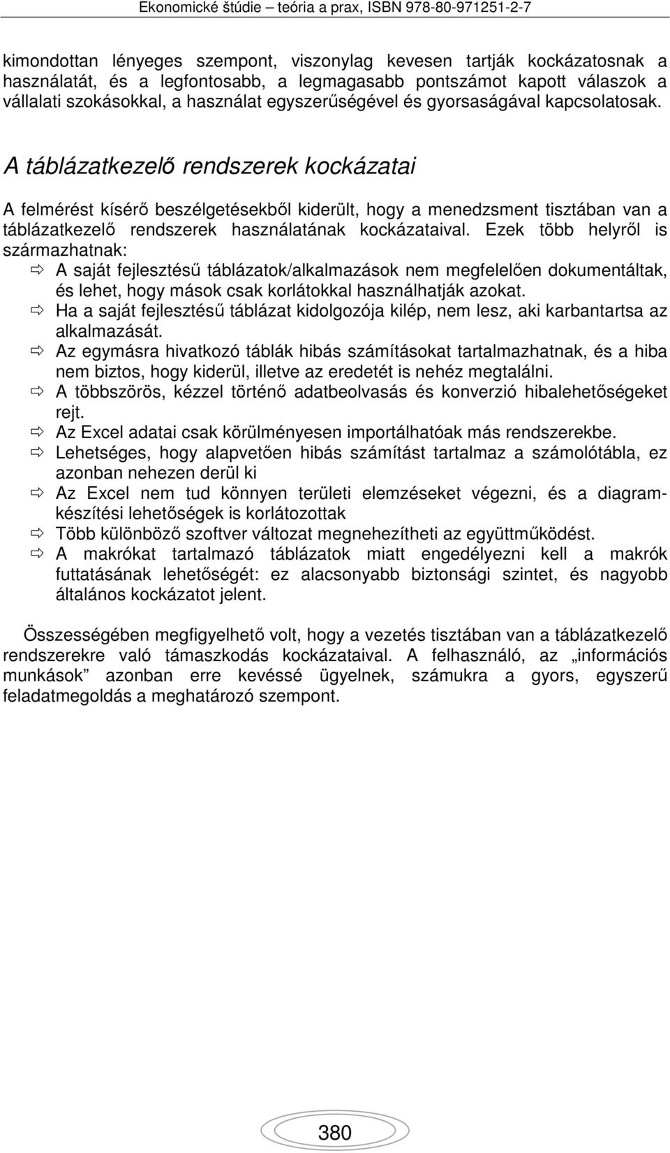 A táblázatkezelő rendszerek kockázatai A felmérést kísérő beszélgetésekből kiderült, hogy a menedzsment tisztában van a táblázatkezelő rendszerek használatának kockázataival.