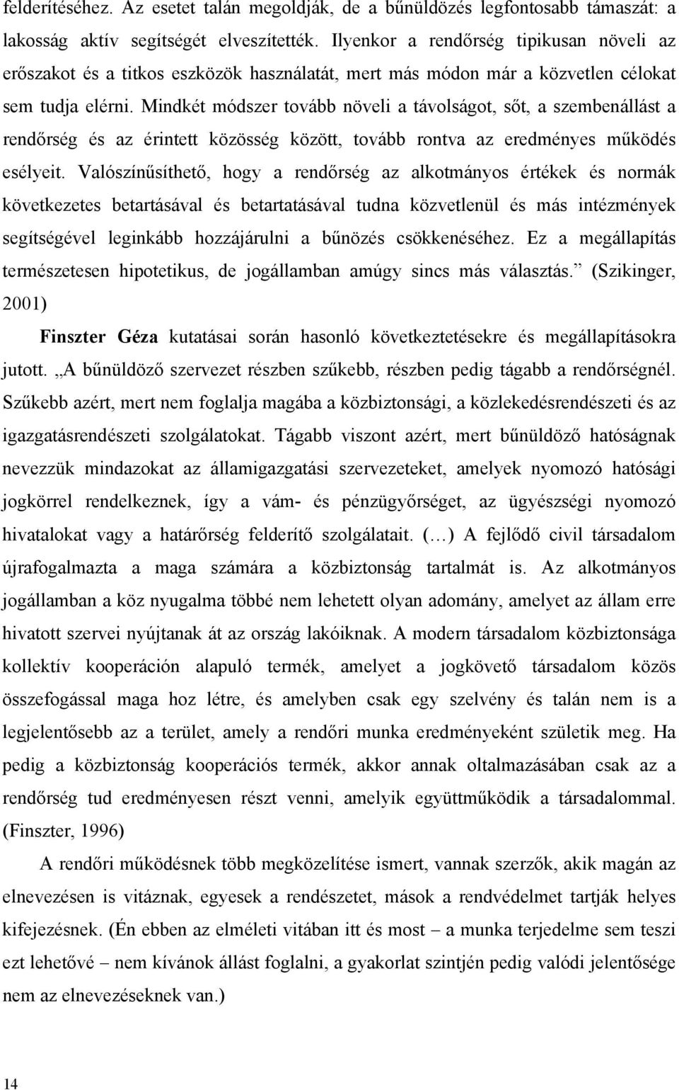 Mindkét módszer tovább növeli a távolságot, sőt, a szembenállást a rendőrség és az érintett közösség között, tovább rontva az eredményes működés esélyeit.