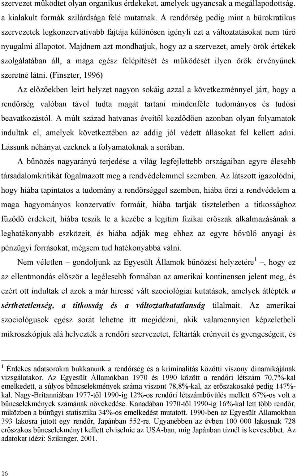 Majdnem azt mondhatjuk, hogy az a szervezet, amely örök értékek szolgálatában áll, a maga egész felépítését és működését ilyen örök érvényűnek szeretné látni.