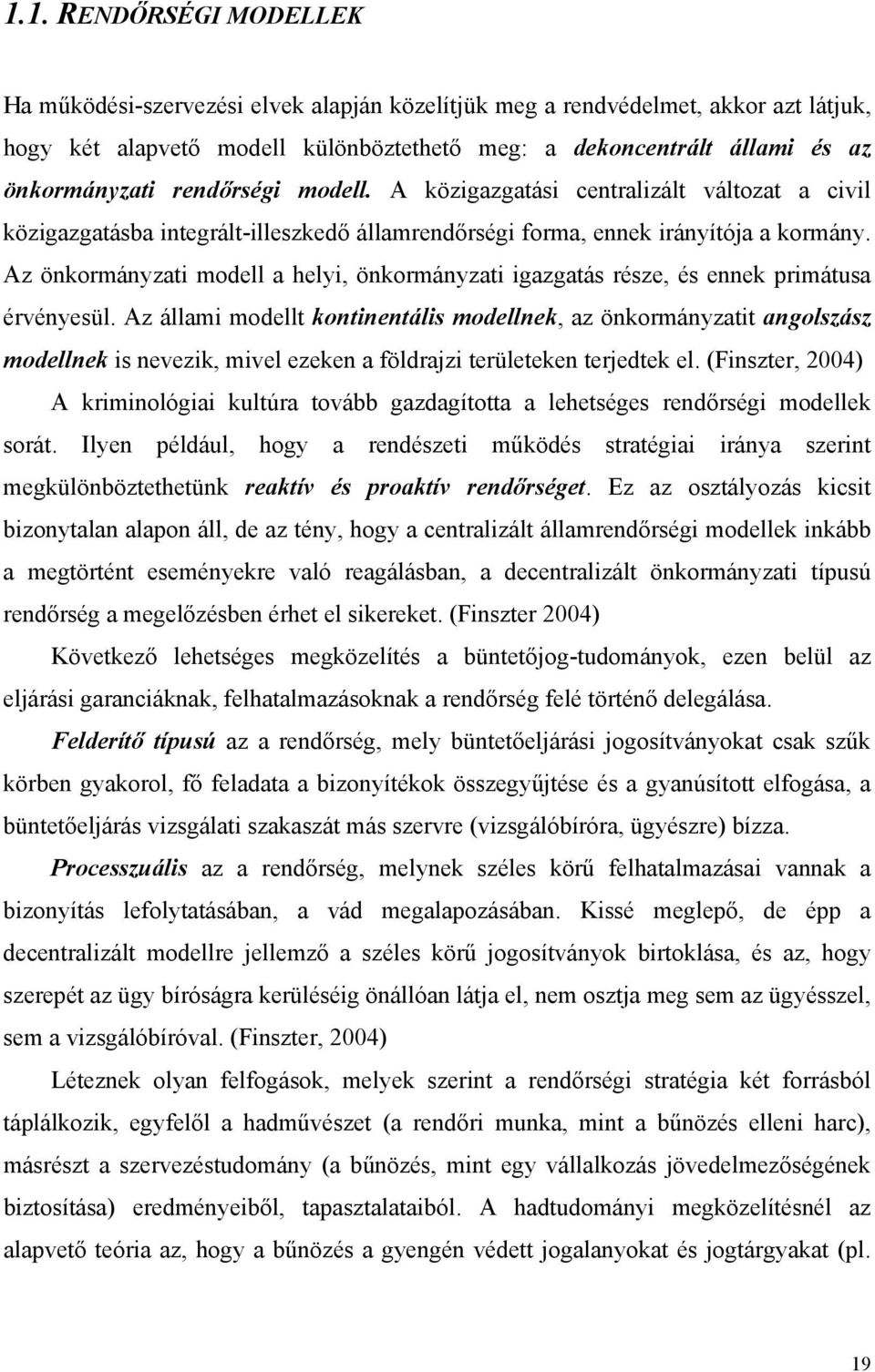 Az önkormányzati modell a helyi, önkormányzati igazgatás része, és ennek primátusa érvényesül.