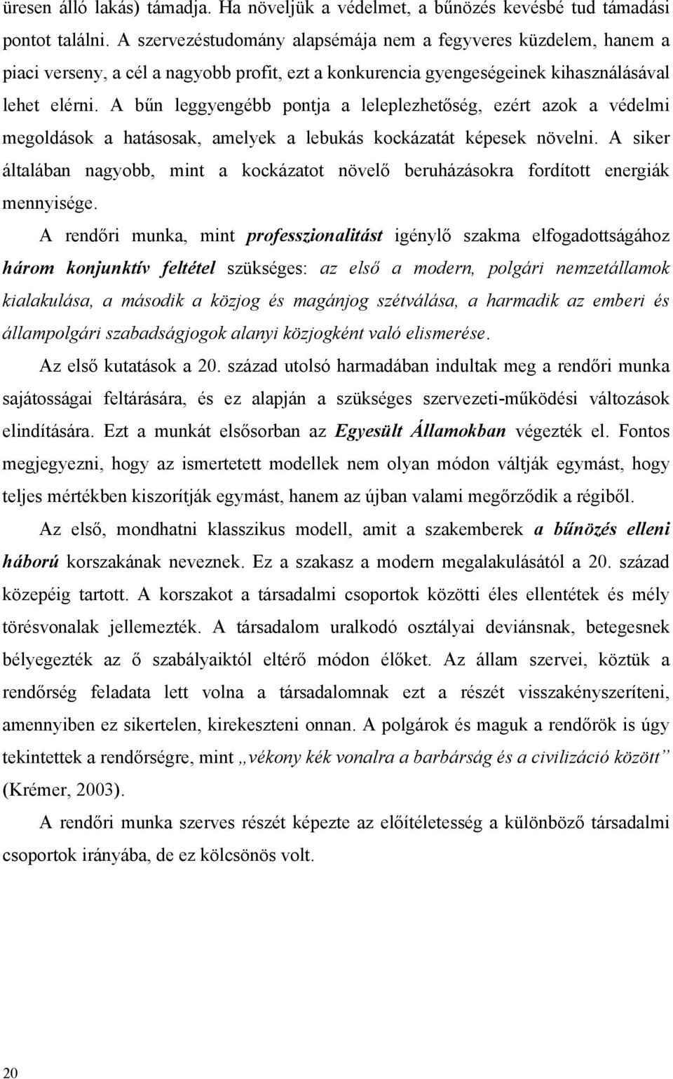 A bűn leggyengébb pontja a leleplezhetőség, ezért azok a védelmi megoldások a hatásosak, amelyek a lebukás kockázatát képesek növelni.