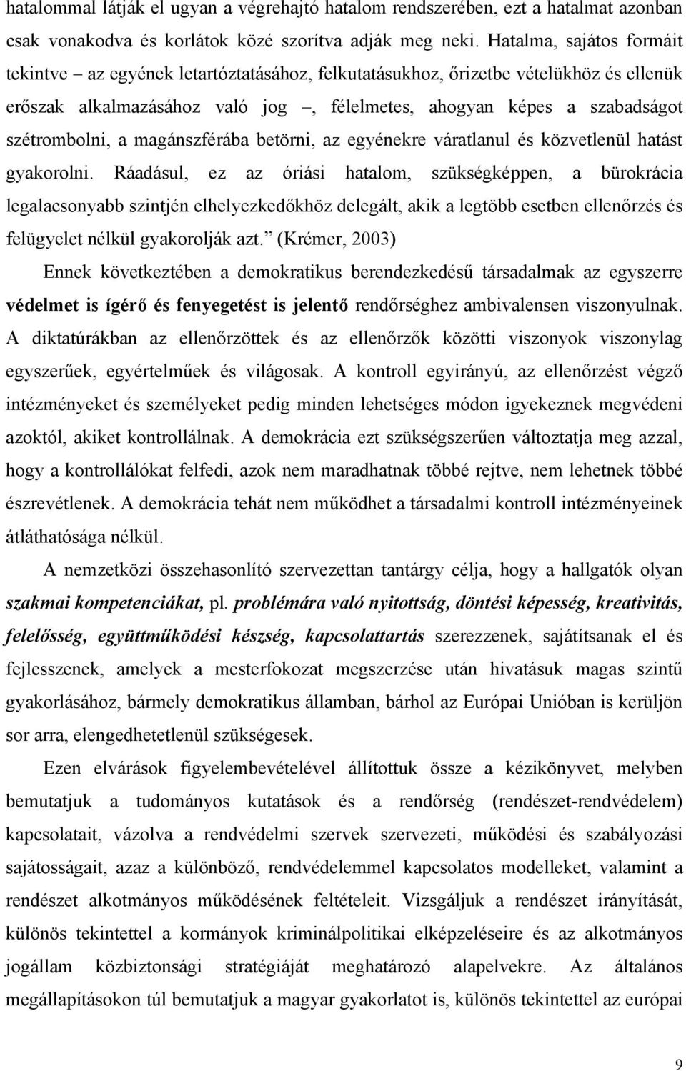 a magánszférába betörni, az egyénekre váratlanul és közvetlenül hatást gyakorolni.