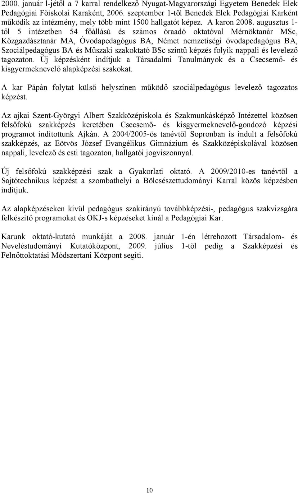 augusztus 1- től 5 intézetben 54 főállású és számos óraadó oktatóval Mérnöktanár MSc, Közgazdásztanár MA, Óvodapedagógus BA, Német nemzetiségi óvodapedagógus BA, Szociálpedagógus BA és Műszaki