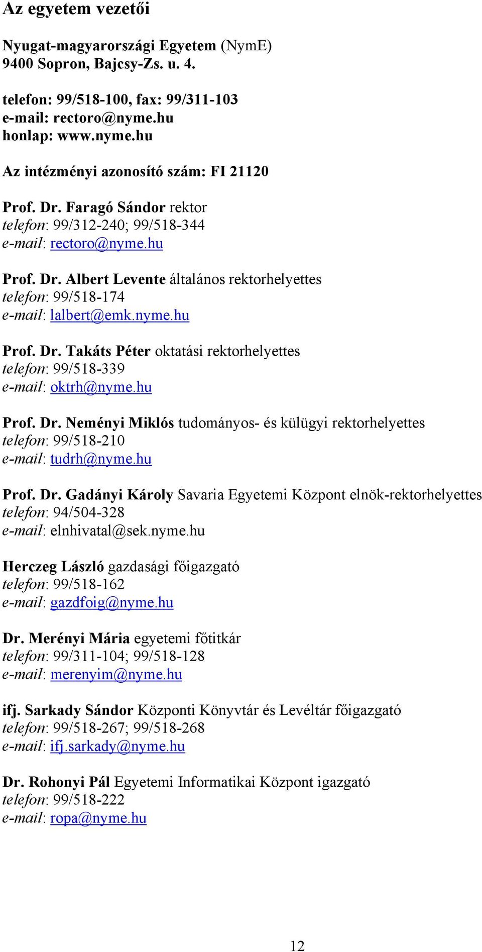 hu Prof. Dr. Neményi Miklós tudományos- és külügyi rektorhelyettes telefon: 99/518-210 e-mail: tudrh@nyme.hu Prof. Dr. Gadányi Károly Savaria Egyetemi Központ elnök-rektorhelyettes telefon: 94/504-328 e-mail: elnhivatal@sek.