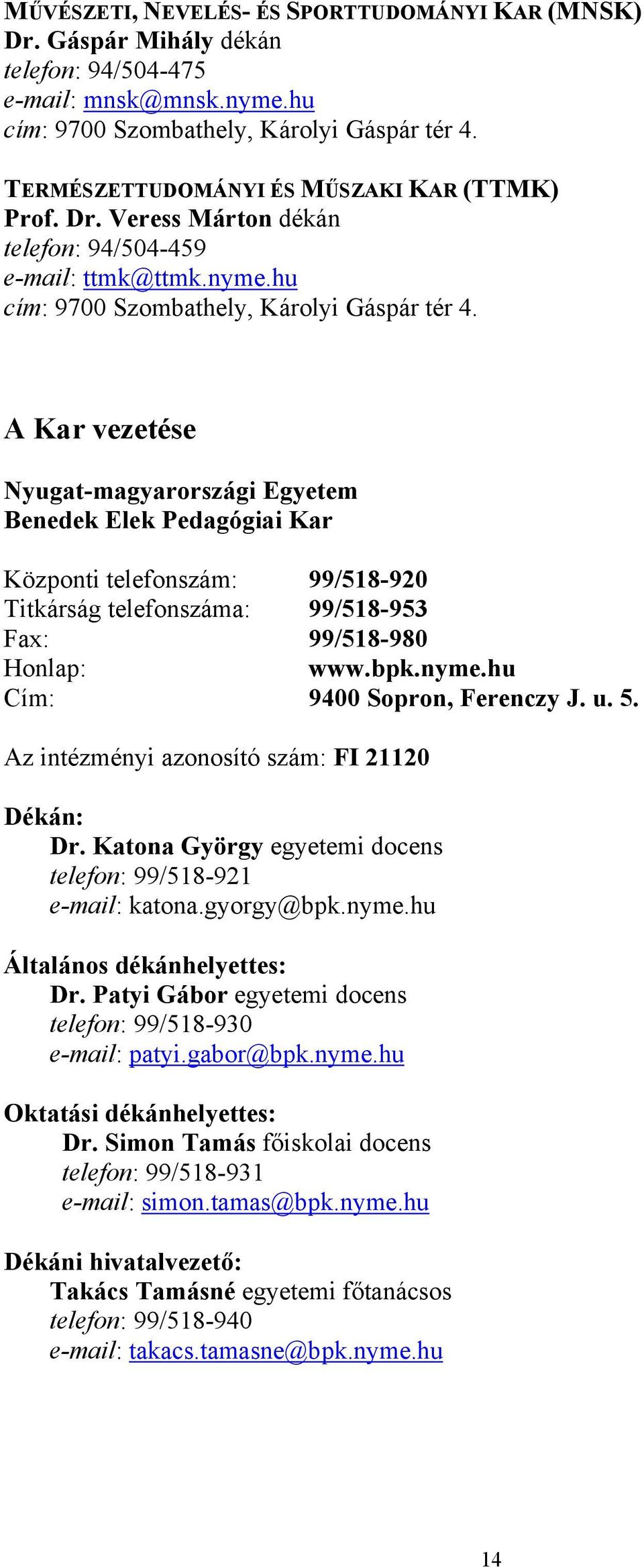 A Kar vezetése Nyugat-magyarországi Egyetem Benedek Elek Pedagógiai Kar Központi telefonszám: 99/518-920 Titkárság telefonszáma: 99/518-953 Fax: 99/518-980 Honlap: www.bpk.nyme.