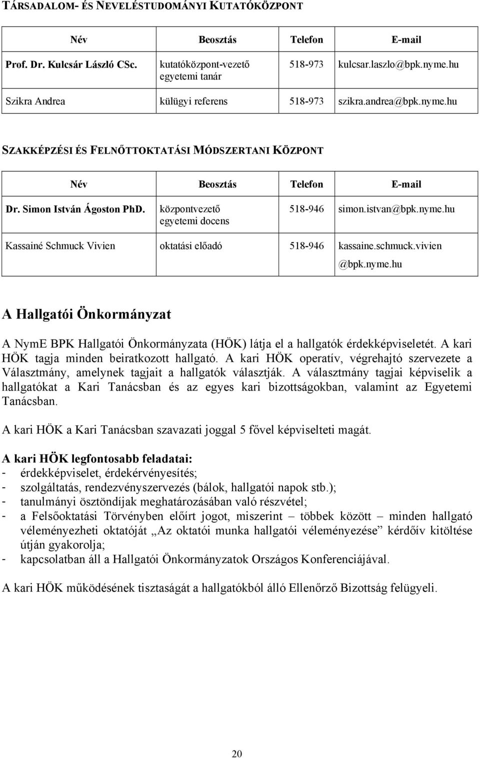 központvezető egyetemi docens 518-946 simon.istvan@bpk.nyme.hu Kassainé Schmuck Vivien oktatási előadó 518-946 kassaine.schmuck.vivien @bpk.nyme.hu A Hallgatói Önkormányzat A NymE BPK Hallgatói Önkormányzata (HÖK) látja el a hallgatók érdekképviseletét.