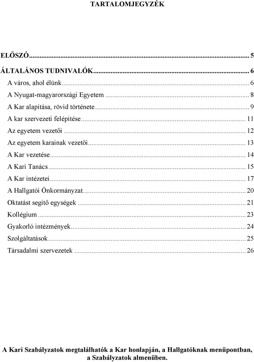 .. 13 A Kar vezetése... 14 A Kari Tanács... 15 A Kar intézetei... 17 A Hallgatói Önkormányzat... 20 Oktatást segítő egységek... 21 Kollégium.