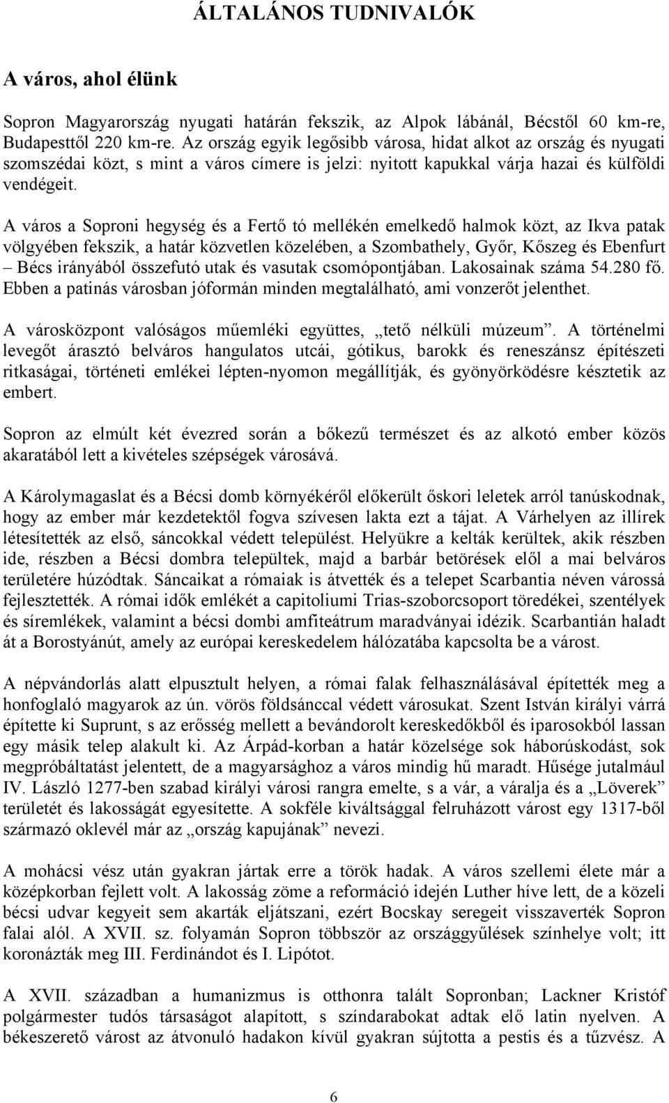 A város a Soproni hegység és a Fertő tó mellékén emelkedő halmok közt, az Ikva patak völgyében fekszik, a határ közvetlen közelében, a Szombathely, Győr, Kőszeg és Ebenfurt Bécs irányából összefutó