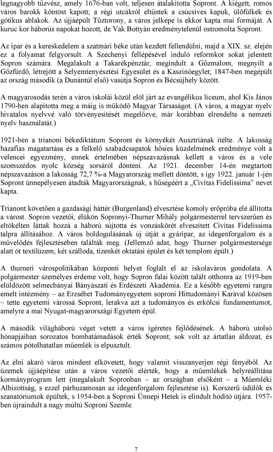 Az ipar és a kereskedelem a szatmári béke után kezdett fellendülni, majd a XIX. sz. elején ez a folyamat felgyorsult. A Széchenyi fellépésével induló reformkor sokat jelentett Sopron számára.