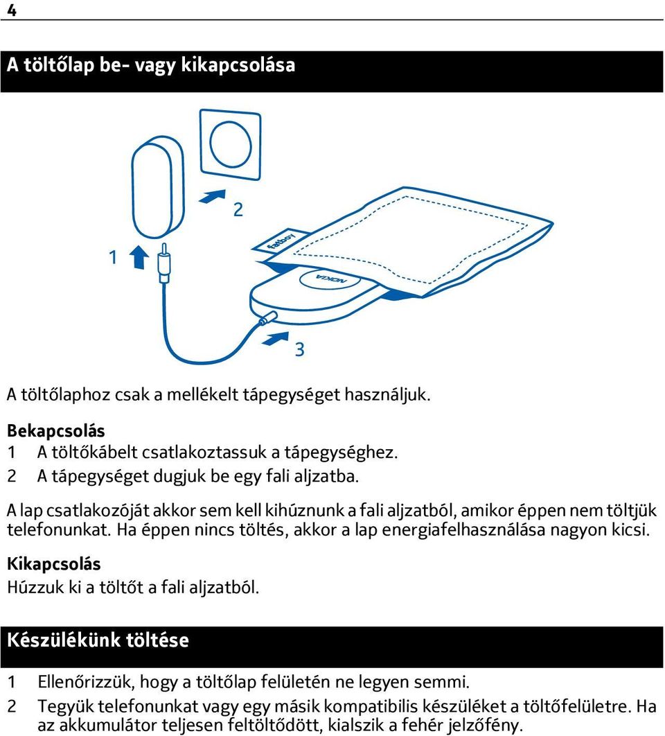 Ha éppen nincs töltés, akkor a lap energiafelhasználása nagyon kicsi. Kikapcsolás Húzzuk ki a töltőt a fali aljzatból.