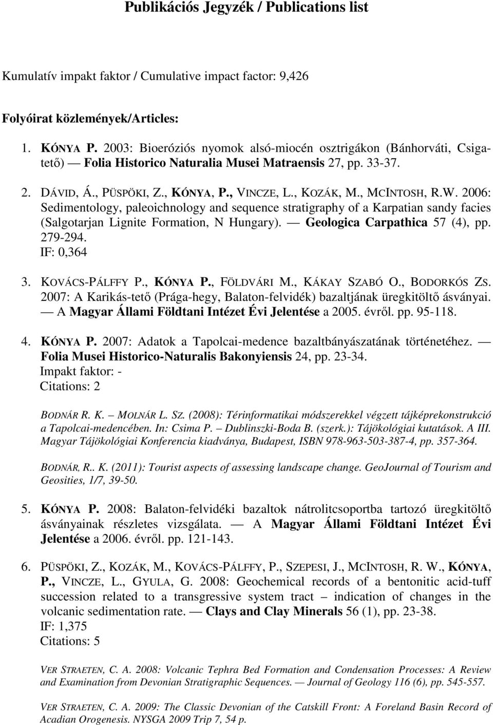 , MCINTOSH, R.W. 2006: Sedimentology, paleoichnology and sequence stratigraphy of a Karpatian sandy facies (Salgotarjan Lignite Formation, N Hungary). Geologica Carpathica 57 (4), pp. 279-294.