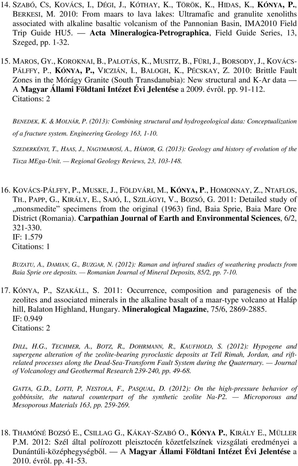 Acta Mineralogica-Petrographica, Field Guide Series, 13, Szeged, pp. 1-32. 15. MAROS, GY., KOROKNAI, B., PALOTÁS, K., MUSITZ, B., FÜRI, J., BORSODY, J., KOVÁCS- PÁLFFY, P., KÓNYA, P., VICZIÁN, I.