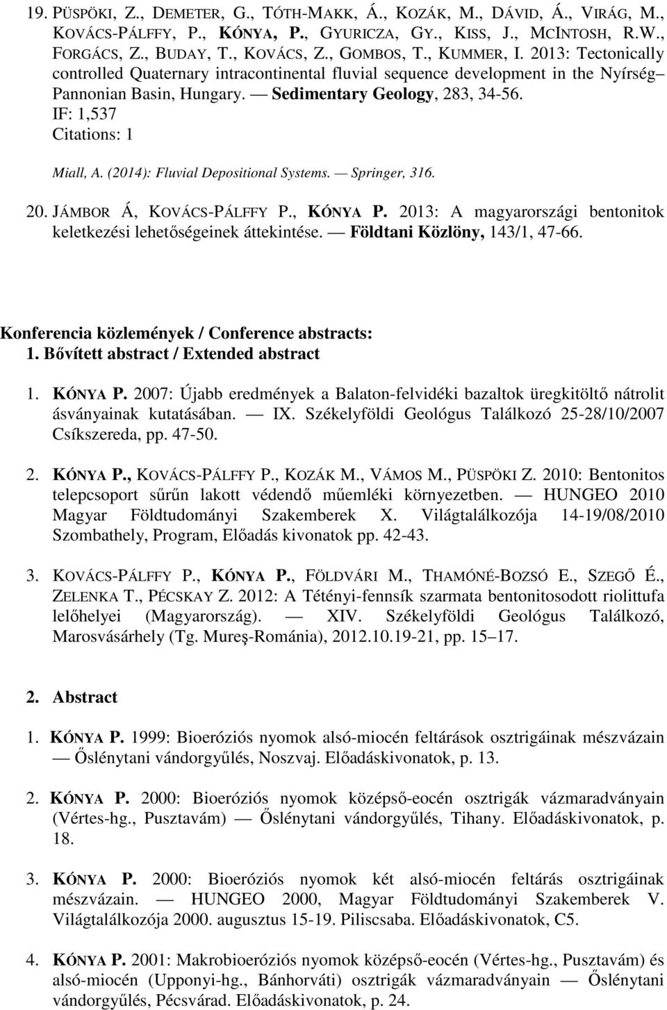 IF: 1,537 Citations: 1 Miall, A. (2014): Fluvial Depositional Systems. Springer, 316. 20. JÁMBOR Á, KOVÁCS-PÁLFFY P., KÓNYA P. 2013: A magyarországi bentonitok keletkezési lehetőségeinek áttekintése.