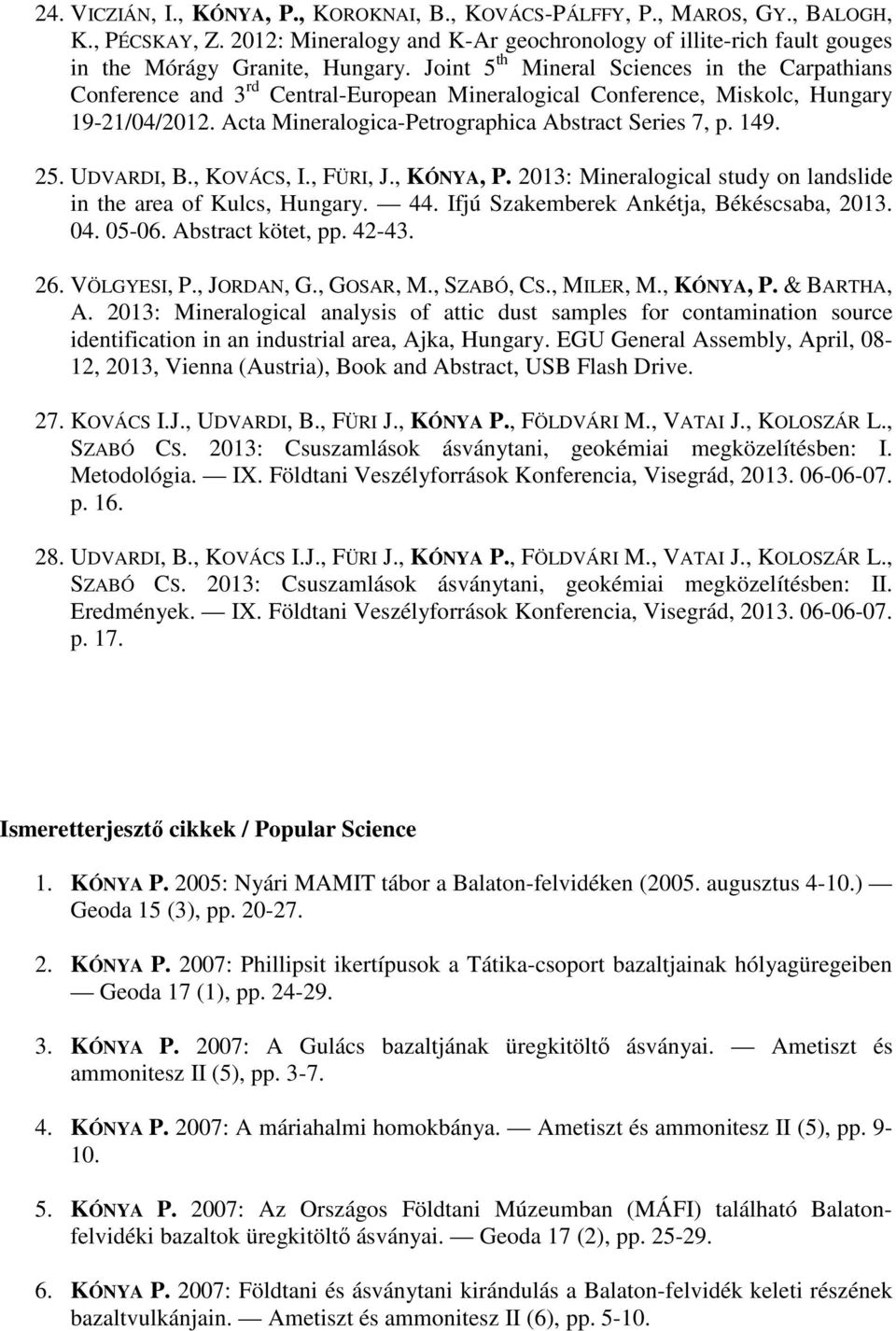 25. UDVARDI, B., KOVÁCS, I., FÜRI, J., KÓNYA, P. 2013: Mineralogical study on landslide in the area of Kulcs, Hungary. 44. Ifjú Szakemberek Ankétja, Békéscsaba, 2013. 04. 05-06. Abstract kötet, pp.