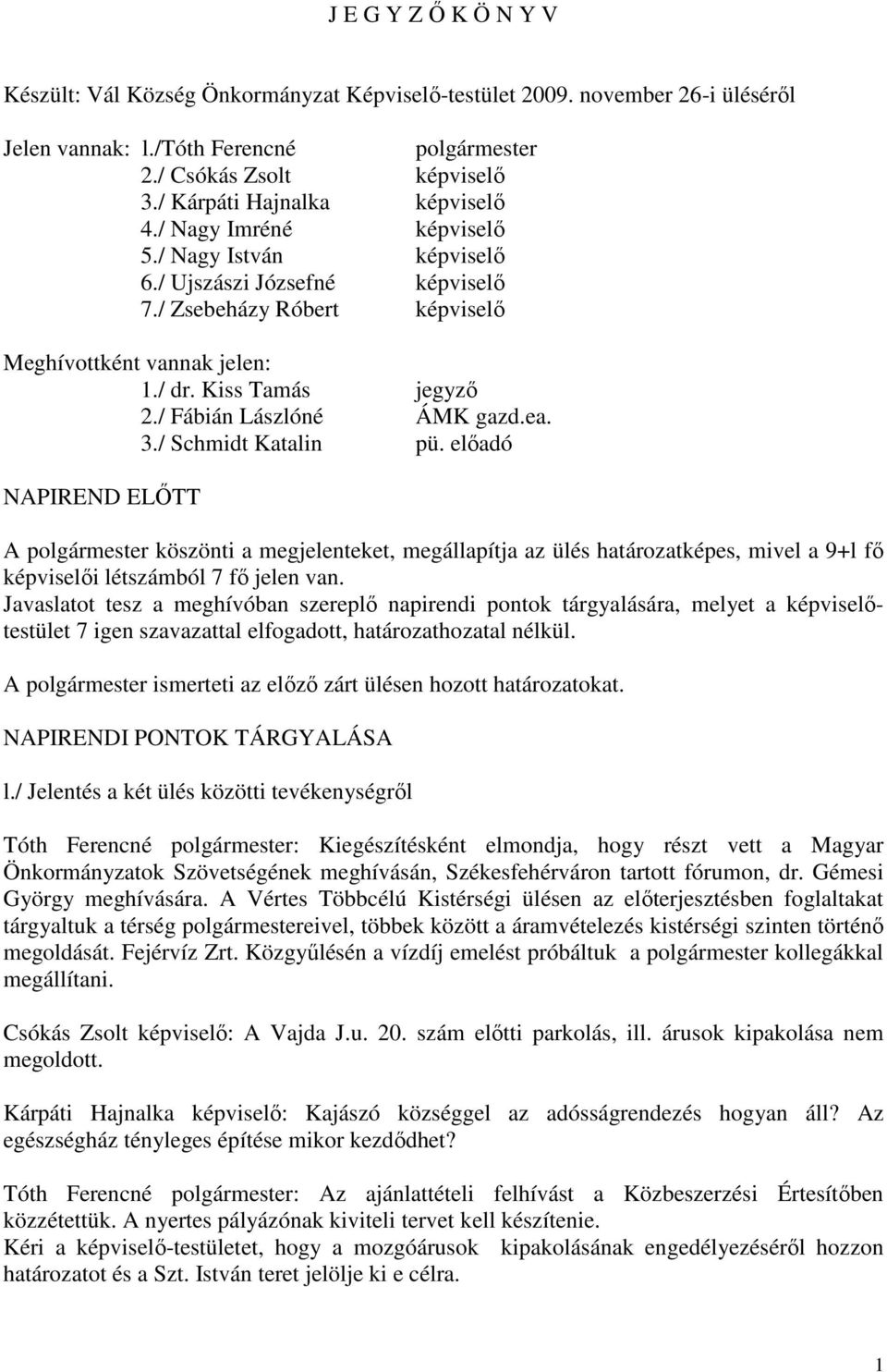 előadó NAPIREND ELŐTT A polgármester köszönti a megjelenteket, megállapítja az ülés határozatképes, mivel a 9+l fő képviselői létszámból 7 fő jelen van.