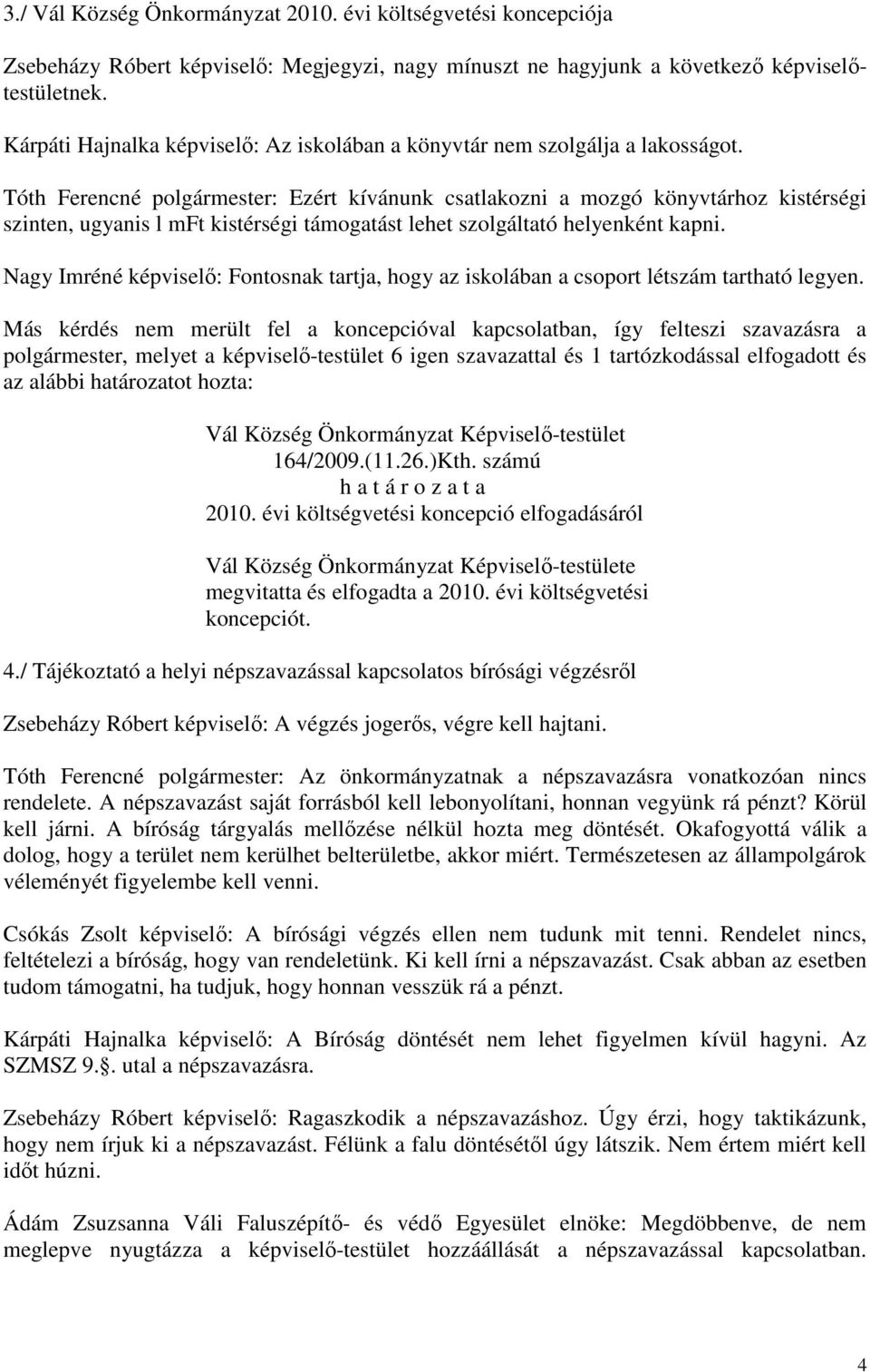 Tóth Ferencné polgármester: Ezért kívánunk csatlakozni a mozgó könyvtárhoz kistérségi szinten, ugyanis l mft kistérségi támogatást lehet szolgáltató helyenként kapni.