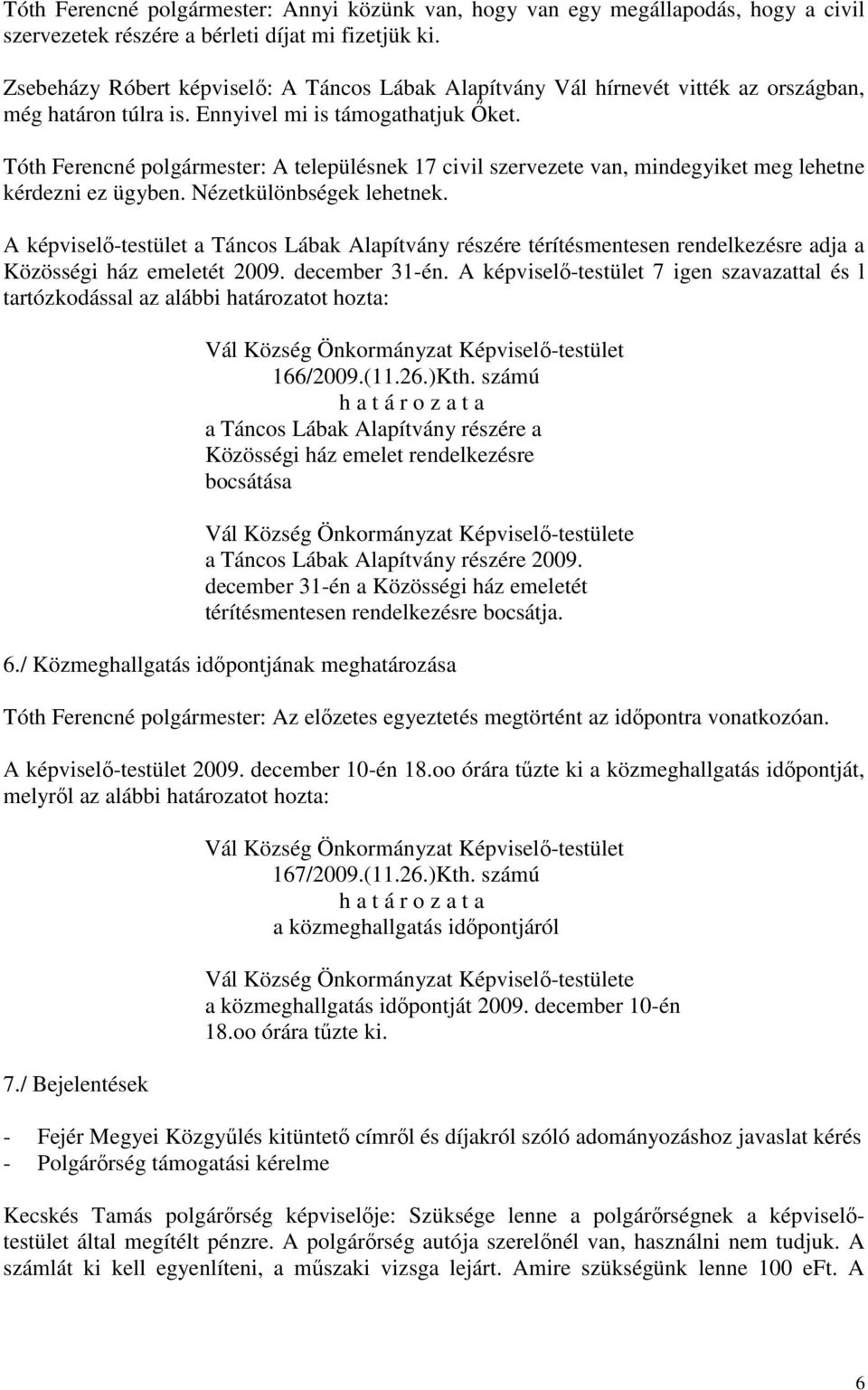 Tóth Ferencné polgármester: A településnek 17 civil szervezete van, mindegyiket meg lehetne kérdezni ez ügyben. Nézetkülönbségek lehetnek.