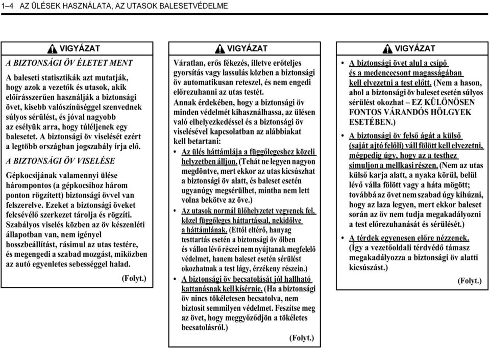 A biztonsági öv viselését ezért a legtöbb országban jogszabály írja elő.