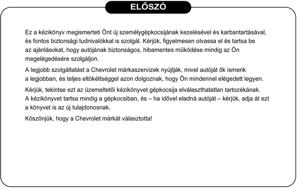 A legjobb szolgáltatást a Chevrolet márkaszervizek nyújtják, mivel autóját ők ismerik a legjobban, és teljes eltökéltséggel azon dolgoznak, hogy Ön mindennel elégedett legyen.