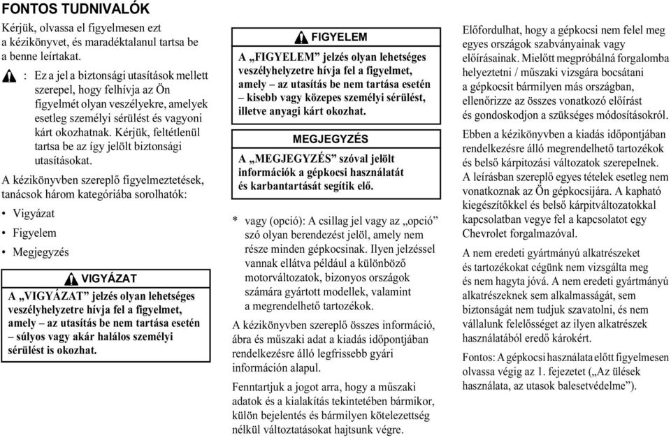 Kérjük, feltétlenül tartsa be az így jelölt biztonsági utasításokat.