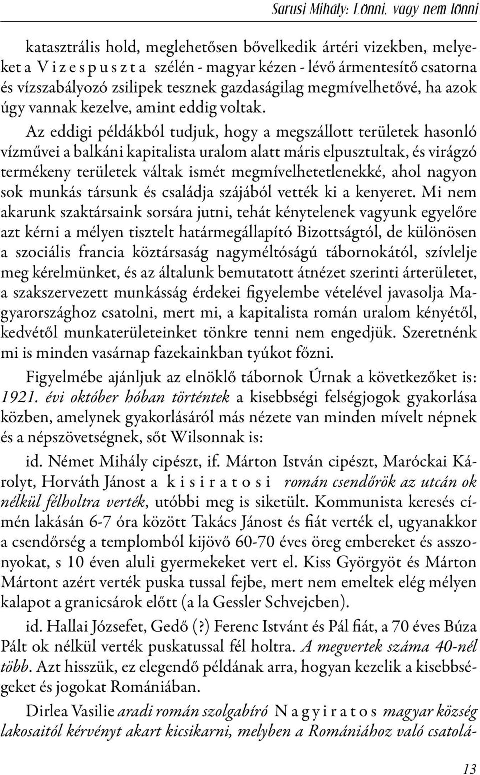 Az eddigi példákból tudjuk, hogy a megszállott területek hasonló vízművei a balkáni kapitalista uralom alatt máris elpusztultak, és virágzó termékeny területek váltak ismét megmívelhetetlenekké, ahol