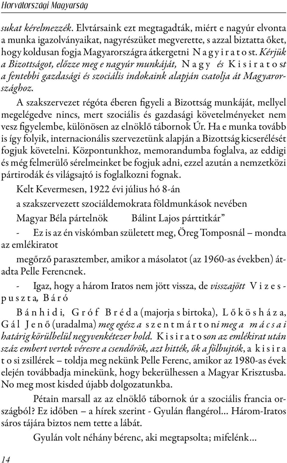 Kérjük a Bizottságot, előzze meg e nagyúr munkáját, N a g y és K i s i r a t o st a fentebbi gazdasági és szociális indokaink alapján csatolja át Magyarországhoz.