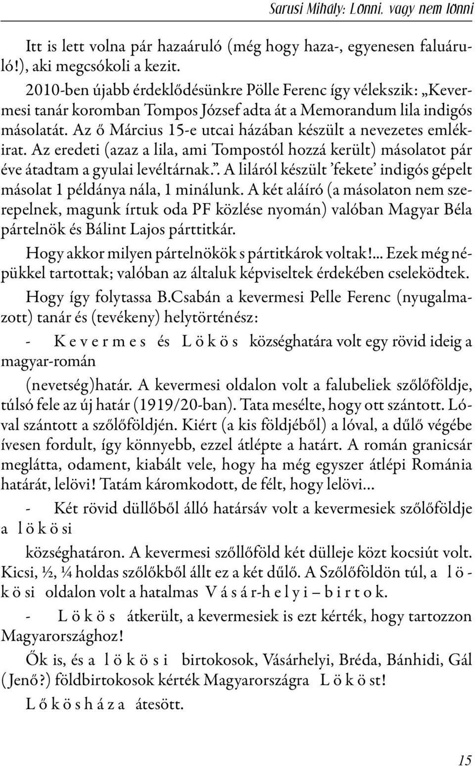 Az ő Március 15-e utcai házában készült a nevezetes emlékirat. Az eredeti (azaz a lila, ami Tompostól hozzá került) másolatot pár éve átadtam a gyulai levéltárnak.