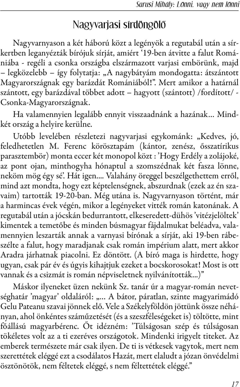 . Mert amikor a határnál szántott, egy barázdával többet adott hagyott (szántott) /fordított/ - Csonka-Magyarországnak.