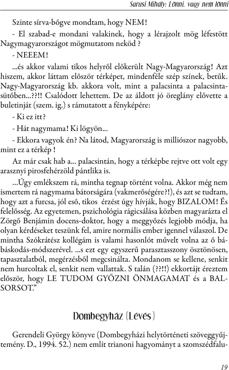 akkora volt, mint a palacsinta a palacsintasütőben...??!! Csalódott lehettem. De az áldott jó öreglány elővette a buletinját (szem. ig.) s rámutatott a fényképére: - Ki ez itt? - Hát nagymama!