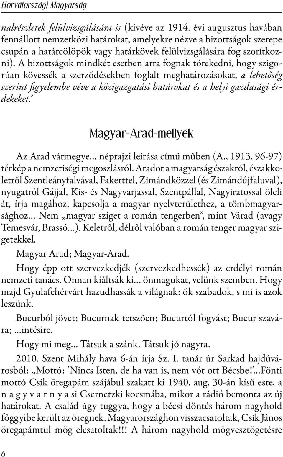 A bizottságok mindkét esetben arra fognak törekedni, hogy szigorúan kövessék a szerződésekben foglalt meghatározásokat, a lehetőség szerint figyelembe véve a közigazgatási határokat és a helyi