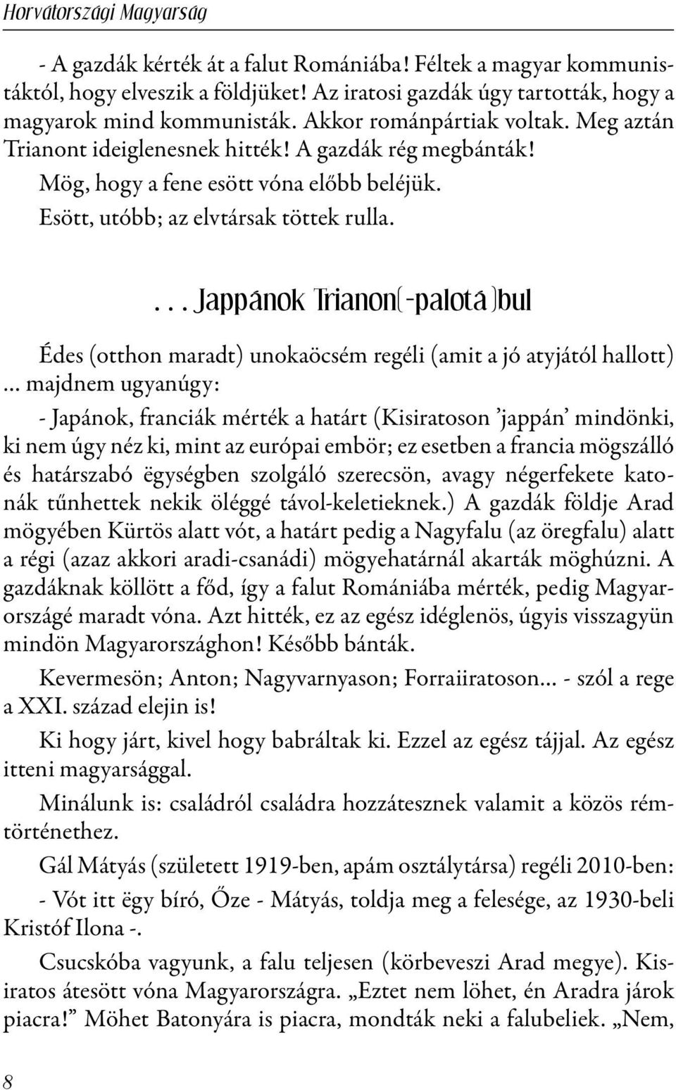 Jappánok Trianon(-palotá)bul Édes (otthon maradt) unokaöcsém regéli (amit a jó atyjától hallott) majdnem ugyanúgy: - Japánok, franciák mérték a határt (Kisiratoson jappán mindönki, ki nem úgy néz ki,