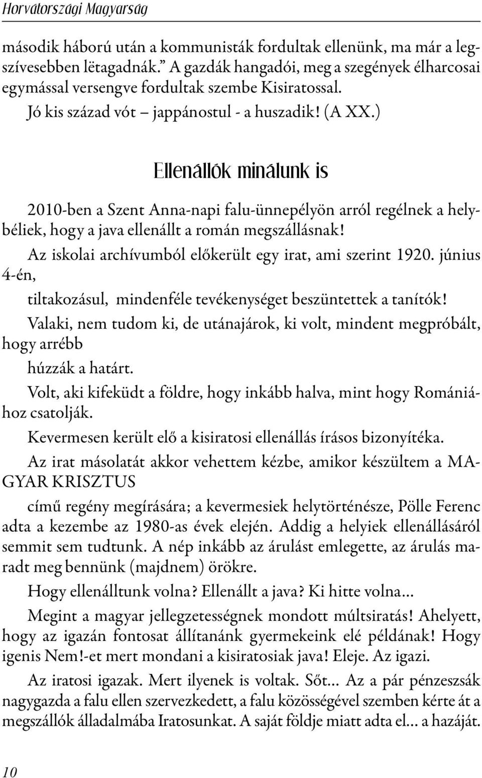 Az iskolai archívumból előkerült egy irat, ami szerint 1920. június 4-én, tiltakozásul, mindenféle tevékenységet beszüntettek a tanítók!