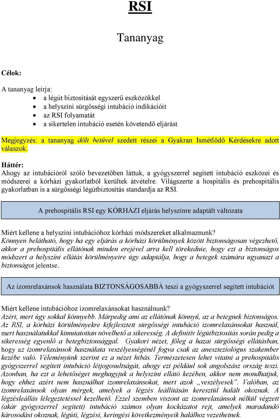 Háttér: Ahogy az intubációról szóló bevezetőben láttuk, a gyógyszerrel segített intubáció eszközei és módszerei a kórházi gyakorlatból kerültek átvételre.