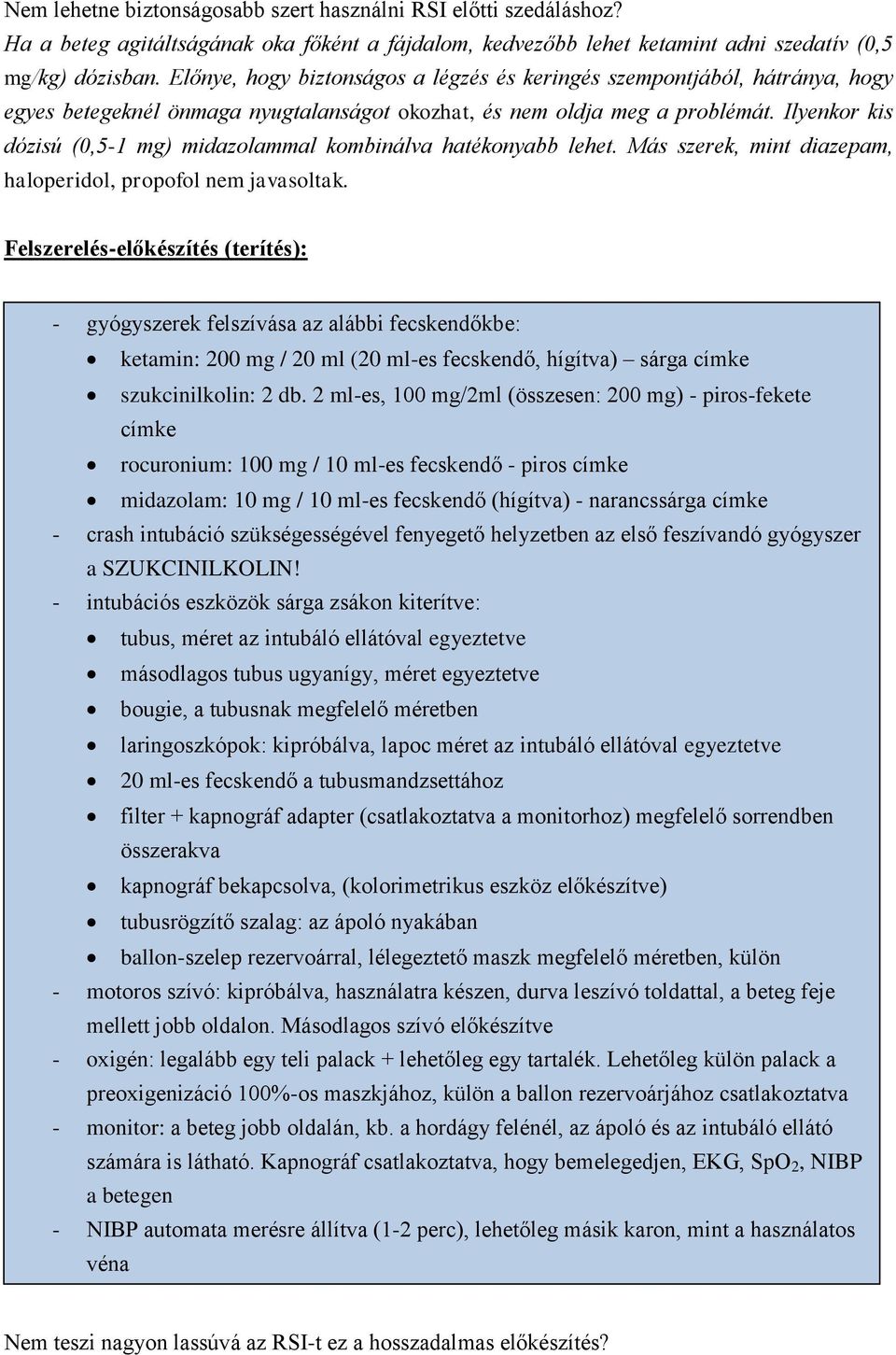 Ilyenkor kis dózisú (0,5-1 mg) midazolammal kombinálva hatékonyabb lehet. Más szerek, mint diazepam, haloperidol, propofol nem javasoltak.