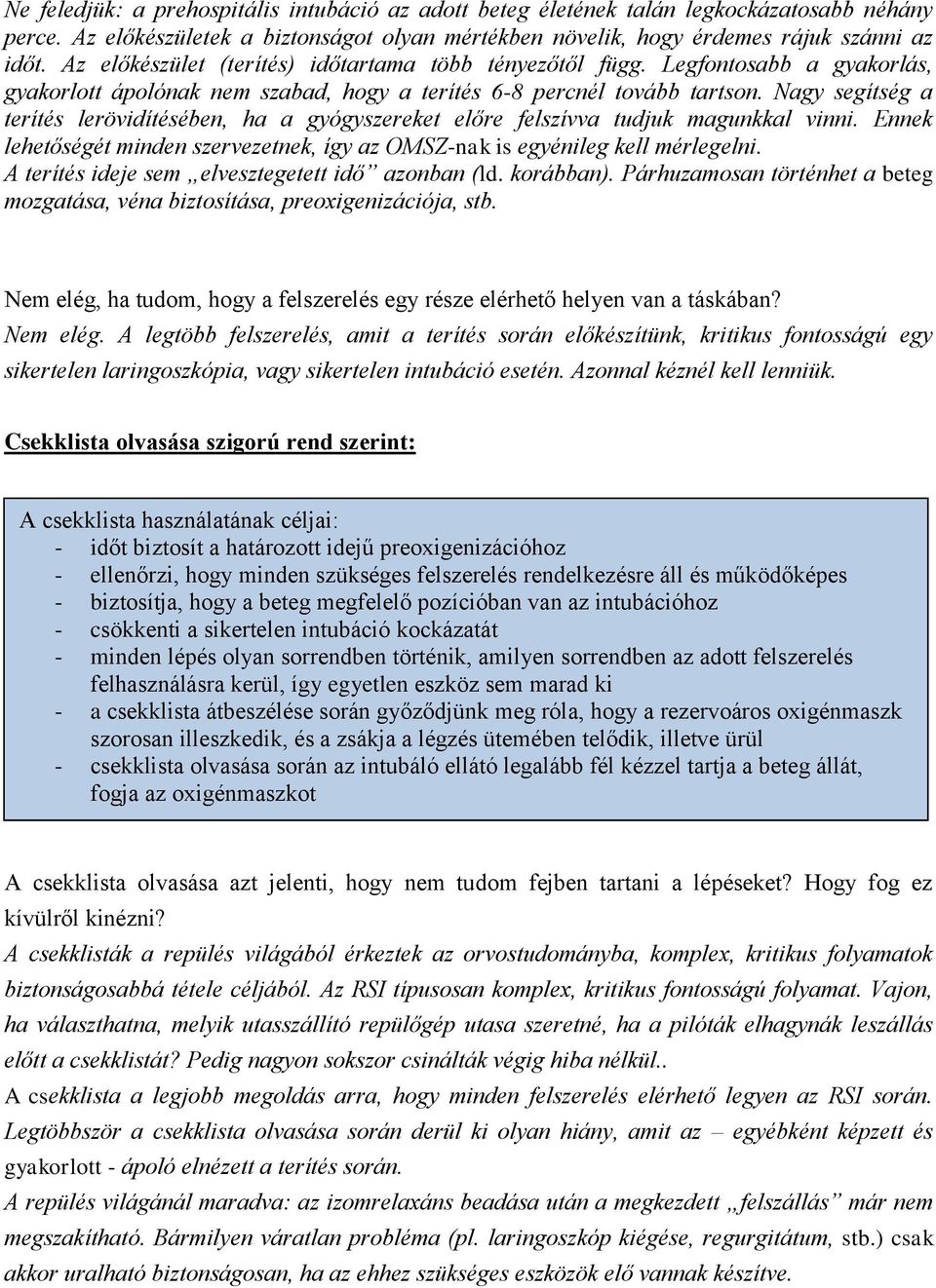 Nagy segítség a terítés lerövidítésében, ha a gyógyszereket előre felszívva tudjuk magunkkal vinni. Ennek lehetőségét minden szervezetnek, így az OMSZ-nak is egyénileg kell mérlegelni.
