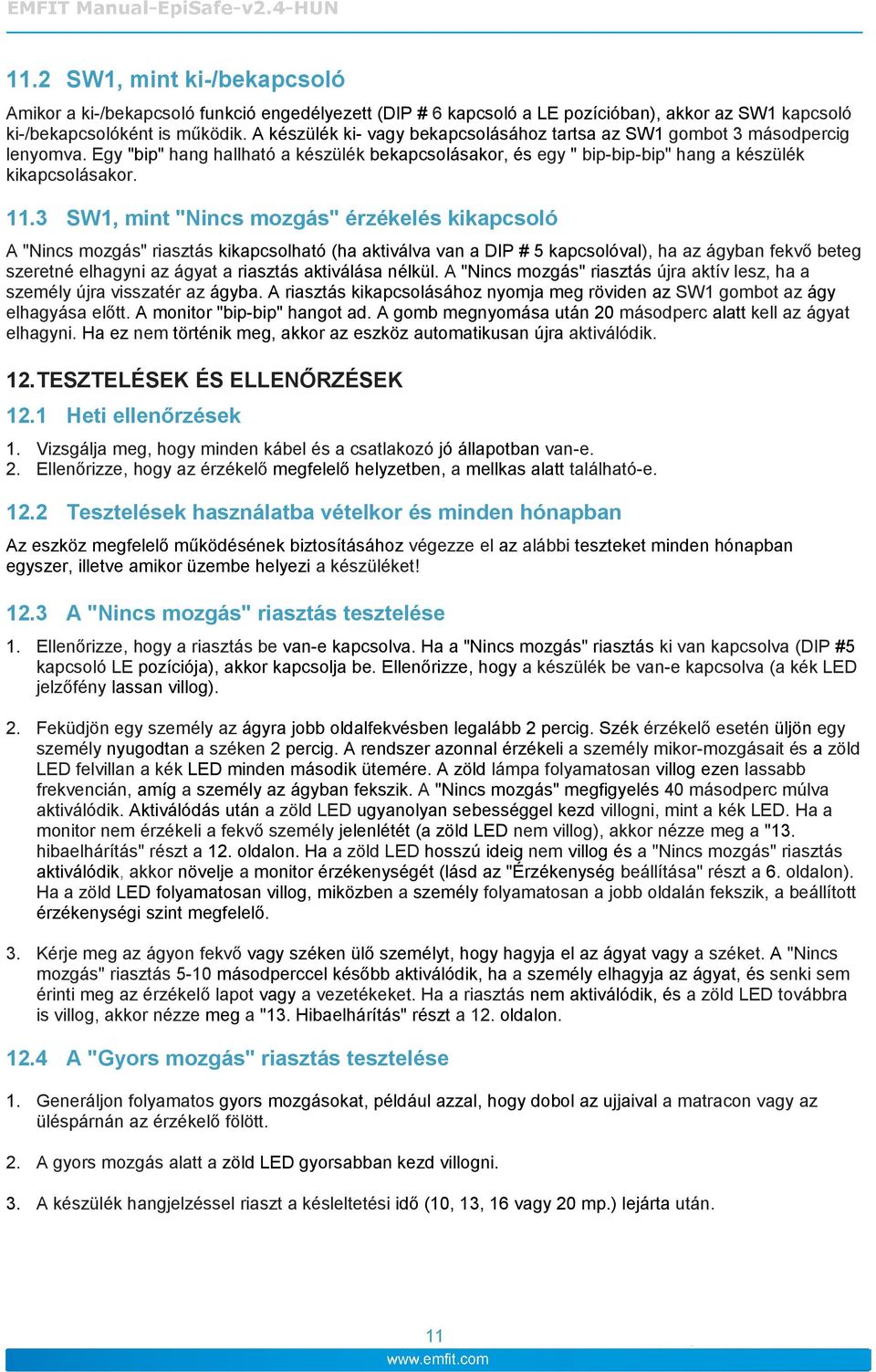 3 SW1, mint "Nincs mozgás" érzékelés kikapcsoló A "Nincs mozgás" riasztás kikapcsolható (ha aktiválva van a DIP # 5 kapcsolóval), ha az ágyban fekvő beteg szeretné elhagyni az ágyat a riasztás