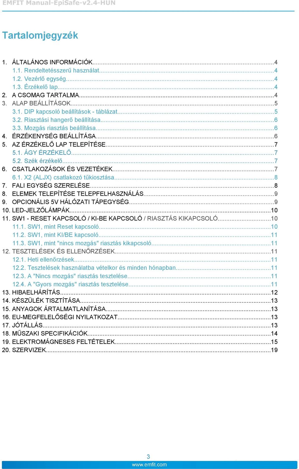 CSATLAKOZÁSOK ÉS VEZETÉKEK...7 6.1. X2 (ALJX) csatlakozó tűkiosztása...8 7. FALI EGYSÉG SZERELÉSE...8 8. ELEMEK TELEPÍTÉSE TELEPFELHASZNÁLÁS...9 9. OPCIONÁLIS 5V HÁLÓZATI TÁPEGYSÉG...9 10.