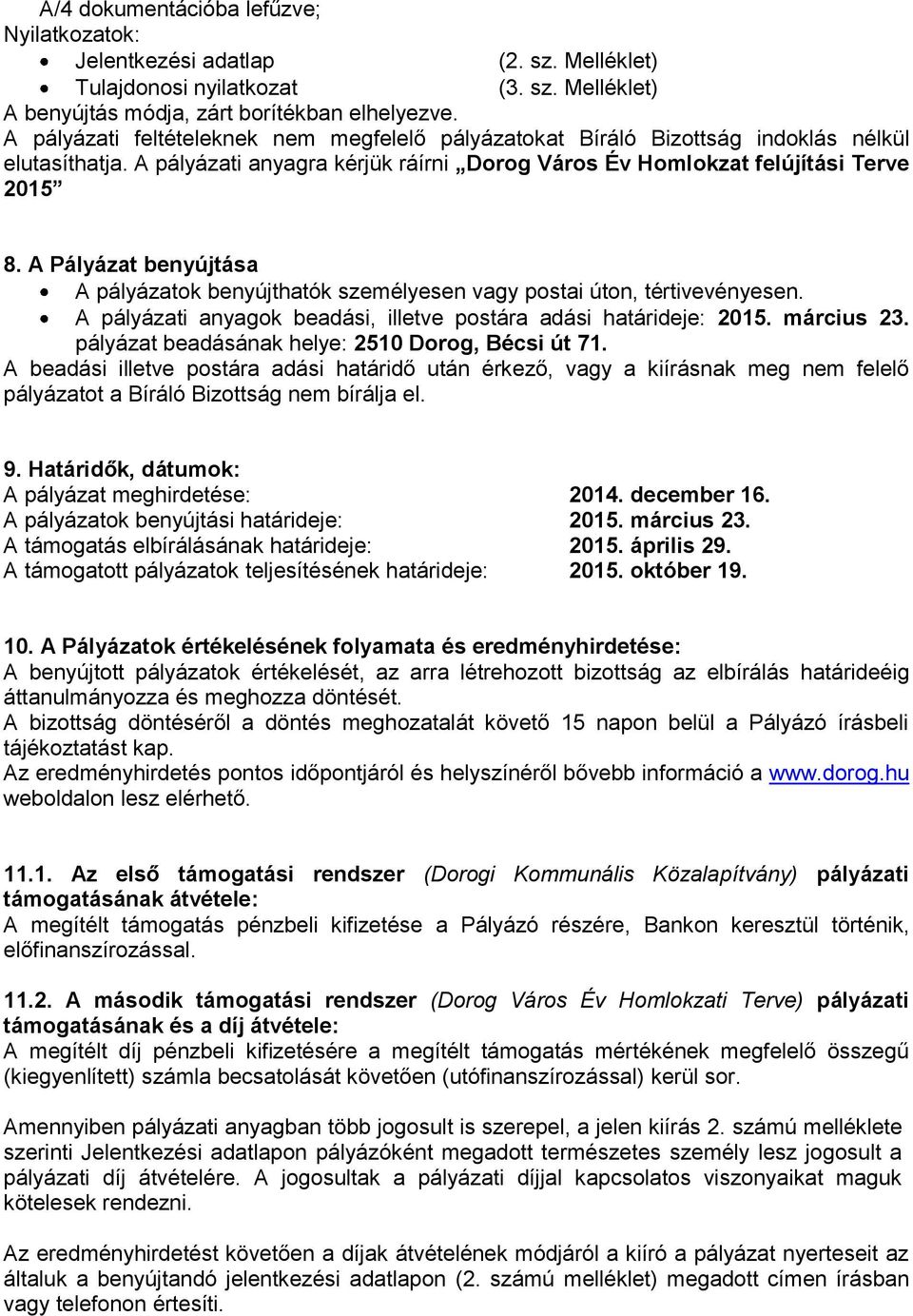 A Pályázat benyújtása A pályázatok benyújthatók személyesen vagy postai úton, tértivevényesen. A pályázati anyagok beadási, illetve postára adási határideje: 2015. március 23.