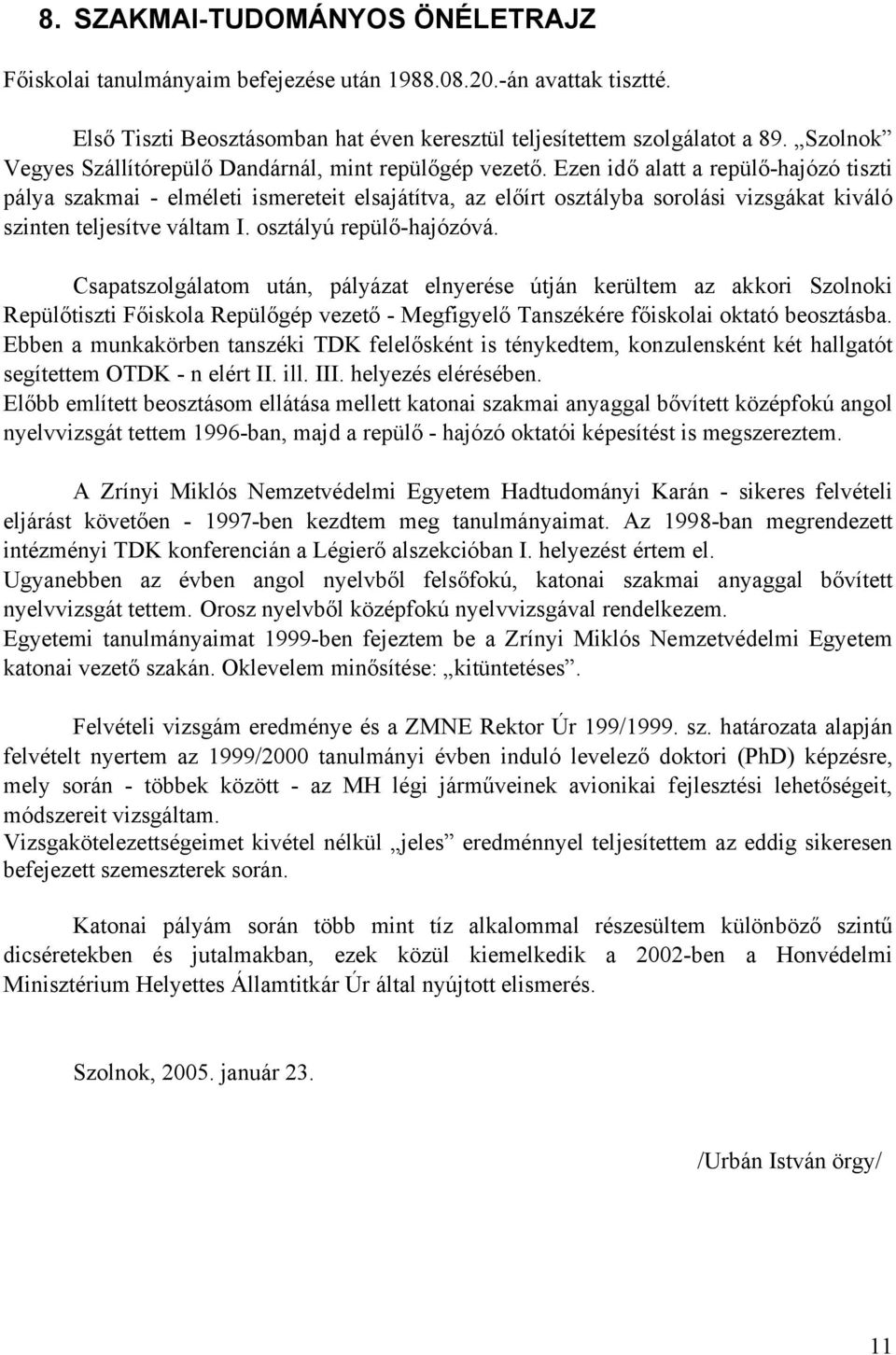 Ezen idő alatt a repülő-hajózó tiszti pálya szakmai - elméleti ismereteit elsajátítva, az előírt osztályba sorolási vizsgákat kiváló szinten teljesítve váltam I. osztályú repülő-hajózóvá.