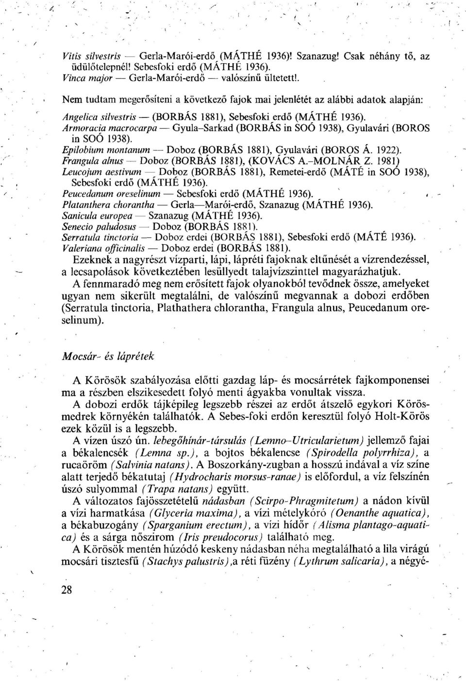 Armoracia macrocarpa Gyula-Sarkad (BORBÁS in SOÓ 1938), Gyulavári (BOROS in SOÓ 1938). Epilobium montanum Doboz (BORBÁS 1881), Gyulavári (BOROS Á. 1922). Frangula alnus Doboz (BORBÁS 1881), (KOVÁCS A.