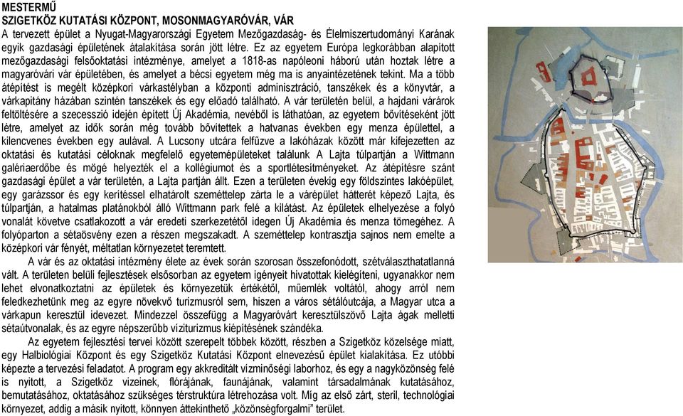 Ez az egyetem Európa legkorábban alapított mezőgazdasági felsőoktatási intézménye, amelyet a 1818-as napóleoni háború után hoztak létre a magyaróvári vár épületében, és amelyet a bécsi egyetem még ma