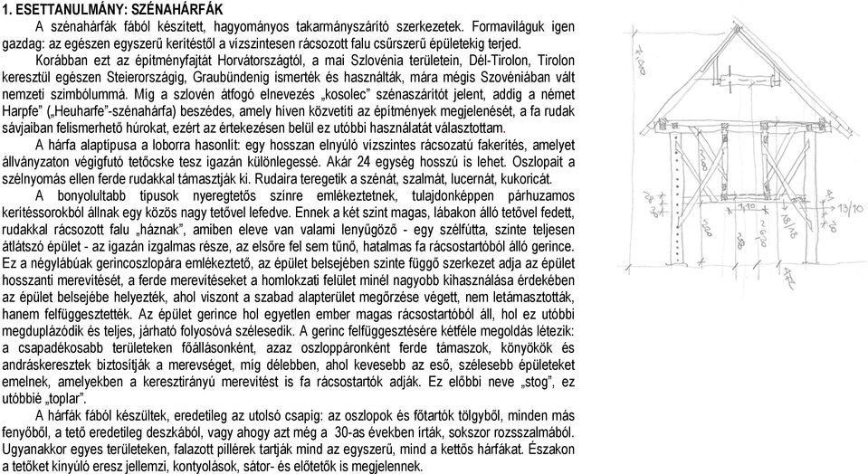 Korábban ezt az építményfajtát Horvátországtól, a mai Szlovénia területein, Dél-Tirolon, Tirolon keresztül egészen Steierországig, Graubündenig ismerték és használták, mára mégis Szovéniában vált