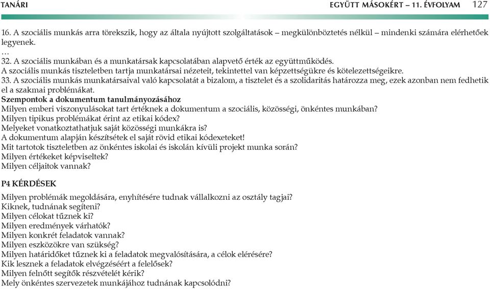 33. A szociális munkás munkatársaival való kapcsolatát a bizalom, a tisztelet és a szolidaritás határozza meg, ezek azonban nem fedhetik el a szakmai problémákat.