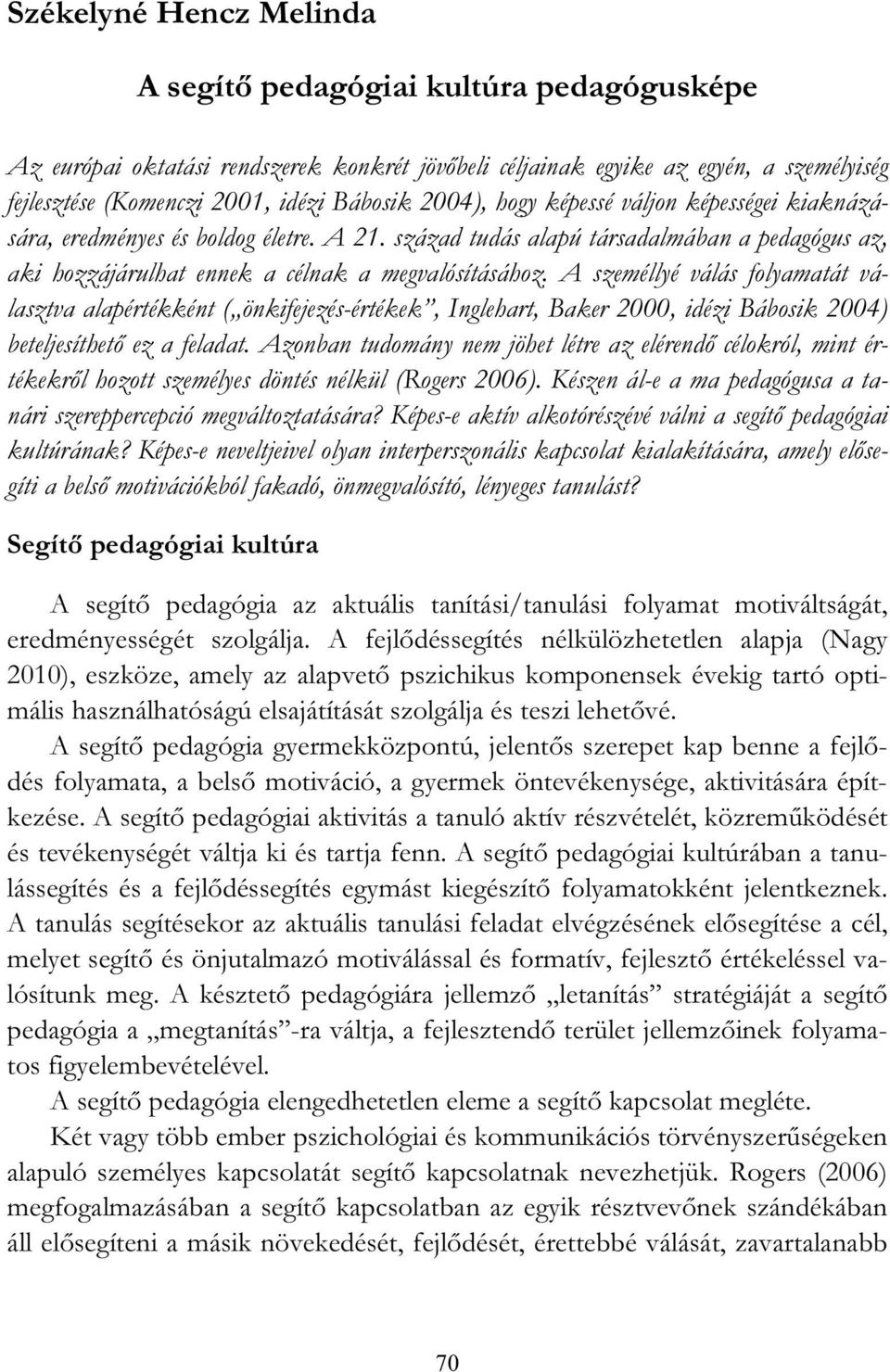 A személlyé válás folyamatát választva alapértékként ( önkifejezés-értékek, Inglehart, Baker 2000, idézi Bábosik 2004) beteljesíthető ez a feladat.